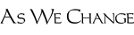 As We Change