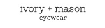 Ivory + Mason Eyewear