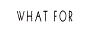 What For //